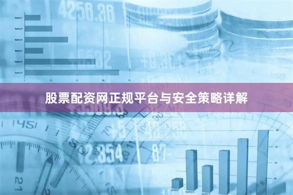 股票配资网正规平台与安全策略详解